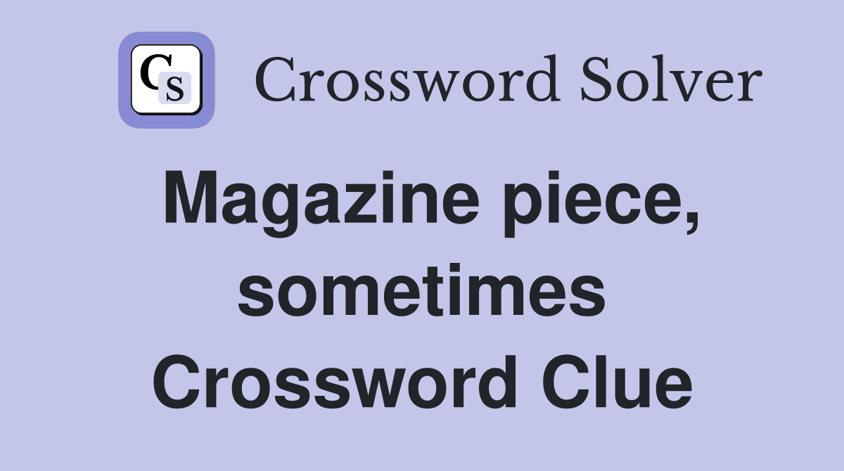 Magazine piece, sometimes Crossword Clue Answers Crossword Solver